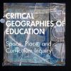 Critical Geographies of Education: Space, Place, and Curriculum Inquiry eBook