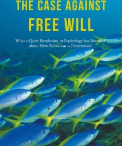 The Case Against Free Will: What a Quiet Revolution in Psychology has Revealed about How Behaviour is Determined eBook