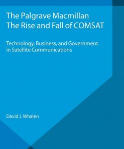 The Rise and Fall of COMSAT: Technology, Business, and Government in Satellite Communications eBook