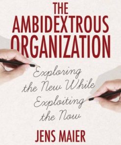 The Ambidextrous Organization: Exploring the New While Exploiting the Now eBook