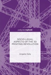 Socio-Legal Aspects of the 3D Printing Revolution eBook