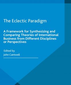 The Eclectic Paradigm: A Framework for Synthesizing and Comparing Theories of International Business from Different Disciplines or Perspectives eBook