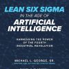 Lean Six Sigma in the Age of Artificial Intelligence: Harnessing the Power of the Fourth Industrial Revolution eBook