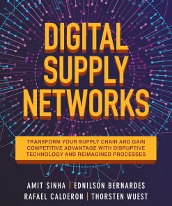 Digital Supply Networks: Transform Your Supply Chain and Gain Competitive Advantage with Disruptive Technology and Reimagined Processes eBook