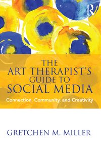The Art Therapist's Guide to Social Media: Connection, Community, and Creativity eBook