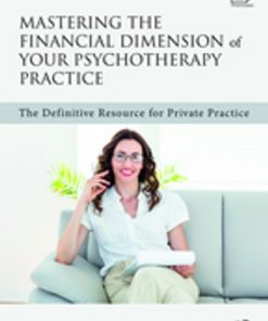 Mastering the Financial Dimension of Your Psychotherapy Practice: The Definitive Resource for Private Practice eBook