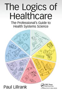 The Logics of Healthcare: The Professional’s Guide to Health Systems Science eBook