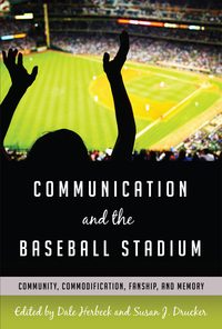 Communication and the Baseball Stadium: Community, Commodification, Fanship, and Memory eBook