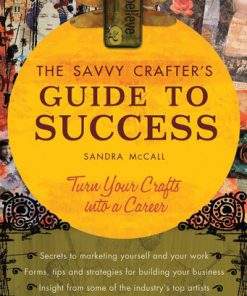 The Savvy Crafters Guide To Success: Turn Your Crafts Into A Career eBook