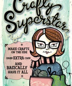 Crafty Superstar: Make Crafts on the Side, Earn Extra Cash, and Basically Have It All eBook