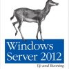 Windows Server 2012: Up and Running: Upgrading, Installing, and Optimizing Windows Server 2012 eBook