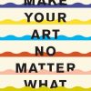 Make Your Art No Matter What: Moving Beyond Creative Hurdles eBook