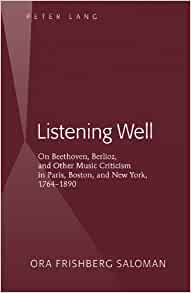Listening Well: On Beethoven, Berlioz, and Other Music Criticism in Paris, Boston, and New York, 1764-1890 eBook