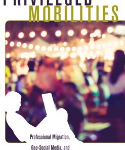 Privileged Mobilities: Professional Migration, Geo-Social Media, and a New Global Middle Class eBook