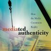 Mediated Authenticity: How the Media Constructs Reality eBook