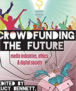 Crowdfunding the Future: Media Industries, Ethics, and Digital Society eBook