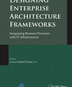 Designing Enterprise Architecture Frameworks: Integrating Business Processes with IT Infrastructure eBook