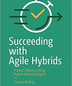 Succeeding with Agile Hybrids: Project Delivery Using Hybrid Methodologies eBook