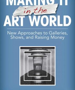Making It in the Art World: New Approaches to Galleries, Shows, and Raising Money eBook