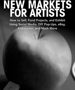 New Markets for Artists: How to Sell, Fund Projects, and Exhibit Using Social Media, DIY Pop-Ups, eBay, Kickstarter, and Much More eBook