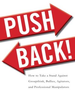 Push Back!: How to Take a Stand Against Groupthink, Bullies, Agitators, and Professional Manipulators eBook