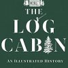 The Log Cabin: An Illustrated History eBook