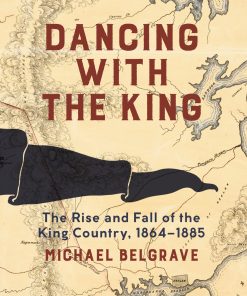 Dancing with the King: The Rise and Fall of the King Country, 1864–1885 eBook