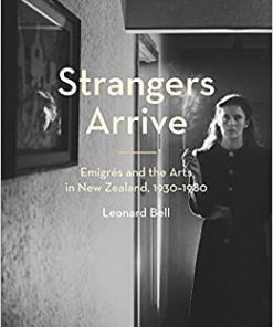 Strangers Arrive: Emigrés and the Arts in New Zealand, 1930–1980 eBook