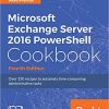 Microsoft Exchange Server 2016 PowerShell Cookbook - Fourth Edition eBook