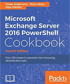 Microsoft Exchange Server 2016 PowerShell Cookbook - Fourth Edition eBook