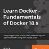 Learn Docker - Fundamentals of Docker 18.x: Everything you need to know about containerizing your applications and running them in production eBook