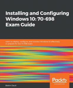 Installing and Configuring Windows 10: 70-698 Exam Guide: Learn to deploy, configure, and monitor Windows 10 effectively to prepare for the 70-698 exam eBook