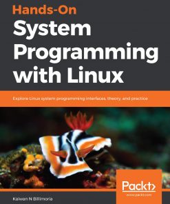 Hands-On System Programming with Linux: Explore Linux system programming interfaces, theory, and practice eBook