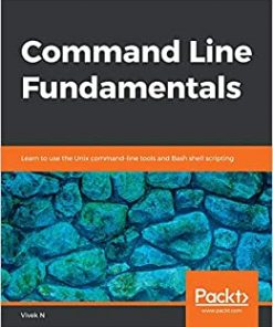 Command Line Fundamentals: Learn to use the Unix command-line tools and Bash shell scripting eBook