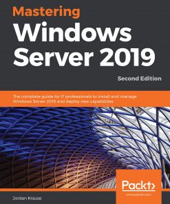 Mastering Windows Server 2019: The complete guide for IT professionals to install and manage Windows Server 2019 and deploy new capabilities, 2nd Edition eBook