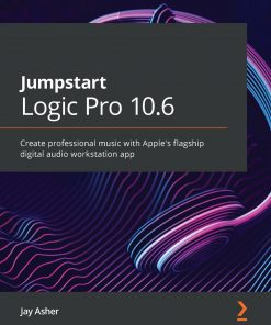 Jumpstart Logic Pro 10.6: Create professional music with Apple's flagship digital audio workstation app eBook