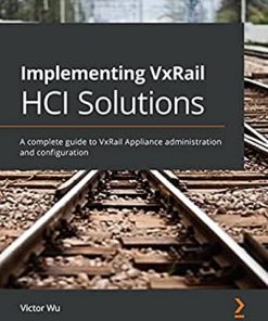 Implementing VxRail HCI Solutions: A complete guide to VxRail Appliance administration and configuration eBook