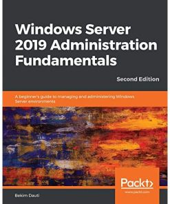 Windows Server 2019 Administration Fundamentals: A beginner's guide to managing and administering Windows Server environments, 2nd Edition eBook