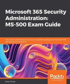 Microsoft 365 Security Administration: MS-500 Exam Guide Plan and implement security and compliance strategies for Microsoft 365 and hybrid environments eBook