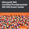 Microsoft 365 Certified Fundamentals MS-900 Exam Guide: Expert tips and techniques to pass the MS-900 certification exam on the first attempt eBook