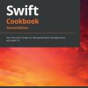 Swift Cookbook: Over 60 proven recipes for developing better iOS applications with Swift 5.3, 2nd Edition eBook