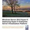 Windows Server 2012 Hyper-V: Deploying the Hyper-V Enterprise Server Virtualization Platform eBook