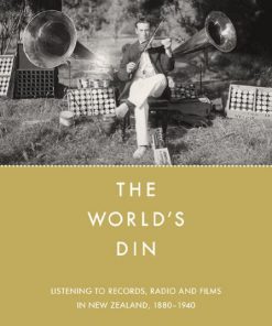 The World's Din: Listening to records, radio and fllms in New Zealand 1880–1940 eBook
