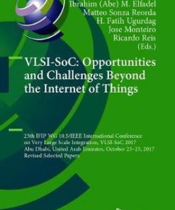 VLSI-SoC: Opportunities and Challenges Beyond the Internet of Things: 25th IFIP WG 10.5/IEEE International Conference on Very Large Scale Integration, VLSI-SoC 2017, Abu Dhabi, United Arab Emirates, October 23–25, 2017, Revised and Extended Selected Papers eBook