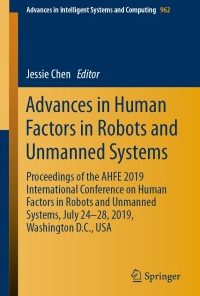 Advances in Human Factors in Robots and Unmanned Systems: Proceedings of the AHFE 2019 International Conference on Human Factors in Robots and Unmanned Systems, July 24-28, 2019, Washington D.C., USA eBook