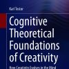 Cognitive Theoretical Foundations of Creativity: How Creativity Evolves in the Mind eBook
