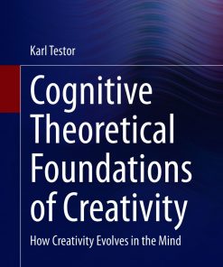 Cognitive Theoretical Foundations of Creativity: How Creativity Evolves in the Mind eBook