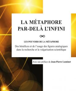 La Métaphore par-delà linfini Les pou-VOIRS de la métaphore : des bénéfices et de lusage des figures analogiques dans la recherche et la vulgarisation scientifique eBook