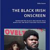 The Black Irish Onscreen: Representing Black and Mixed-Race Identities on Irish Film and Television eBook