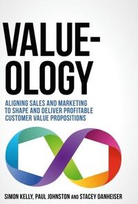 Value-ology: Aligning sales and marketing to shape and deliver profitable customer value propositions eBook